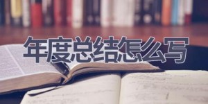 年度总结怎么写(17篇范文）