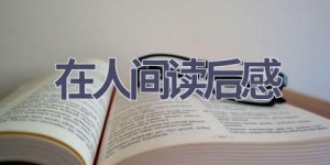 在人间读后感(18篇范文）