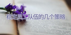 稳定员工队伍的几个策略