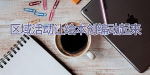 区域活动让绘本创编动起来