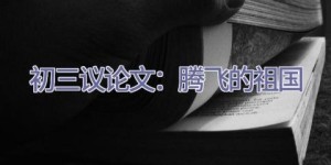 初三议论文：腾飞的祖国