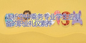 浅析空中乘务专业学生应具备的职业礼仪素养