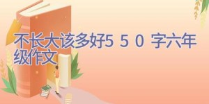 不长大该多好550字六年级作文