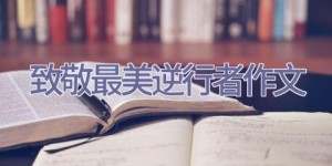 致敬最美逆行者作文