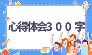 心得体会300字(14篇范文）