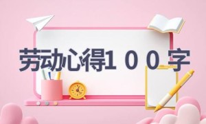 劳动心得100字(18篇范文）