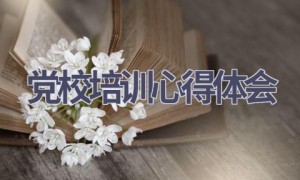 党校培训心得体会(14篇范文）