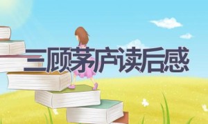 三顾茅庐读后感(17篇范文）