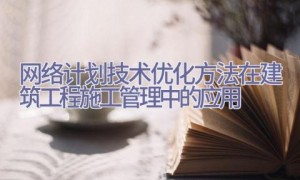 网络计划技术优化方法在建筑工程施工管理中的应用