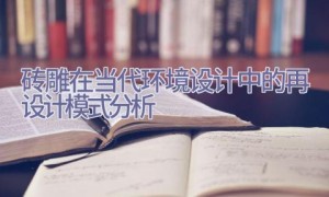 砖雕在当代环境设计中的再设计模式分析