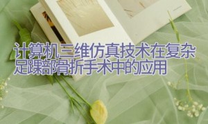 计算机三维仿真技术在复杂足踝部骨折手术中的应用