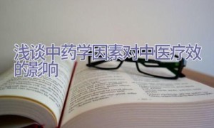 浅谈中药学因素对中医疗效的影响