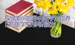 探试索问题导向教学法培养口腔医学生的科研能力