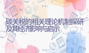 碳关税的相关理论机制探研及其经济影响与启示