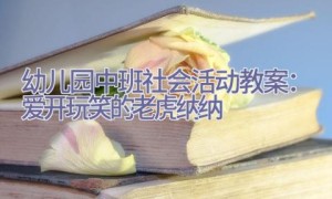 幼儿园中班社会活动教案：爱开玩笑的老虎纳纳