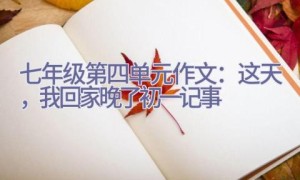 七年级第四单元作文：这天，我回家晚了-初一记事