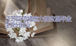 江苏四项措施力促应届毕业生充分就业