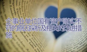 企事业单位国有资产账实不符的原因探析及相关的改进措施