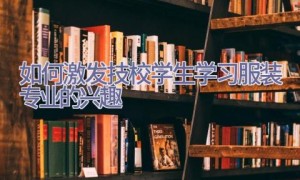 如何激发技校学生学习服装专业的兴趣