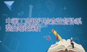 中国工商银行检查监督体系整合路经探析