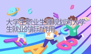 大学生职业生涯规划对大学生就业的能动作用