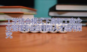 工学结合模式下高职工商企业管理专业应用型人才培养探究