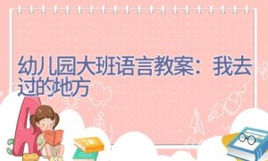 幼儿园大班语言教案：我去过的地方