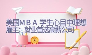 美国MBA学生心目中理想雇主：就业首选高薪公司