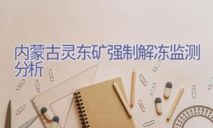 内蒙古灵东矿强制解冻监测分析