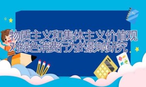 物质主义和集体主义价值观对绿色消费行为的影响研究