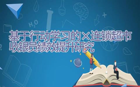 基于行动学习的×连锁超市收银员绩效提升研究插图