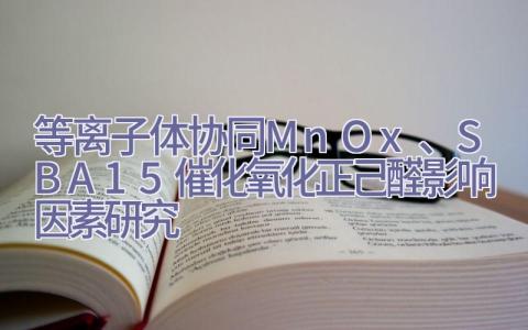 等离子体协同MnOx、SBA-15 催化氧化正己醛影响因素研究插图
