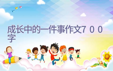 成长中的一件事作文700字插图