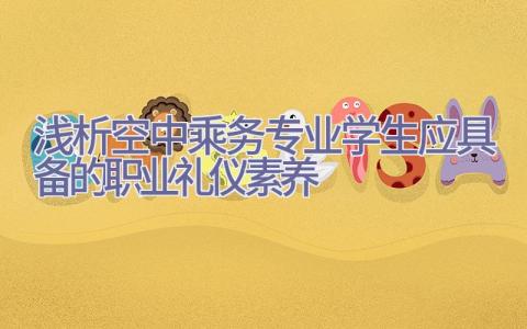 浅析空中乘务专业学生应具备的职业礼仪素养插图