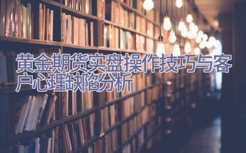 黄金期货实盘操作技巧与客户心理缺陷分析插图