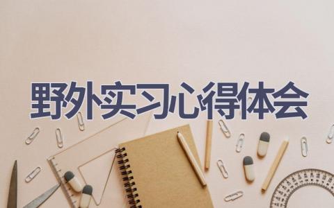 野外实习心得体会(11篇范文）插图