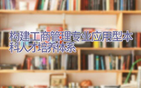 构建工商管理专业应用型本科人才培养体系插图