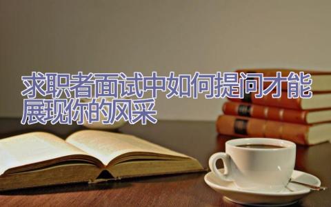 求职者面试中如何提问才能展现你的风采插图