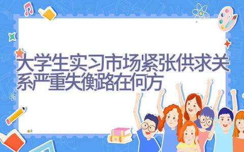 大学生实习市场紧张 供求关系严重失衡路在何方插图